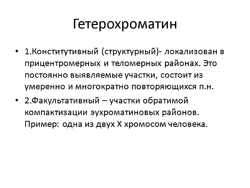 Гетерохроматин 1.Конститутивный (структурный)- локализован в прицентромерных и теломерных районах. Это постоянно выявляемые участки, состоит